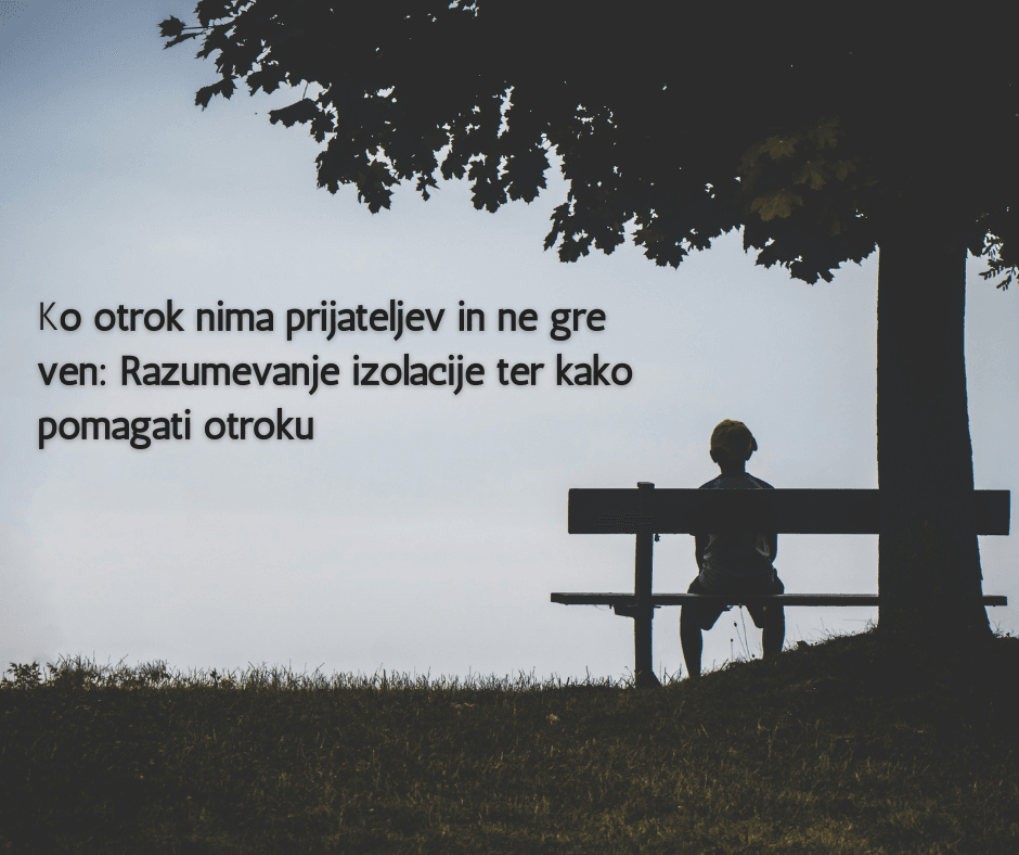 Ko otrok nima prijateljev in ne gre ven: Razumevanje izolacije ter kako pomagati otroku